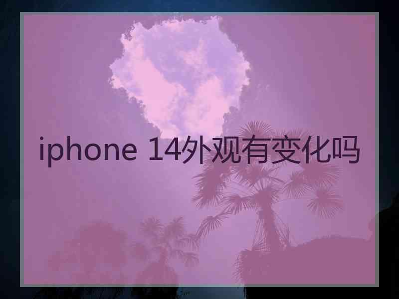 iphone 14外观有变化吗