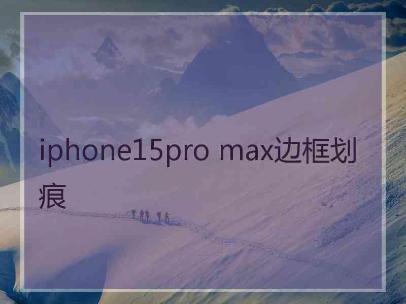 iphone15pro max边框划痕