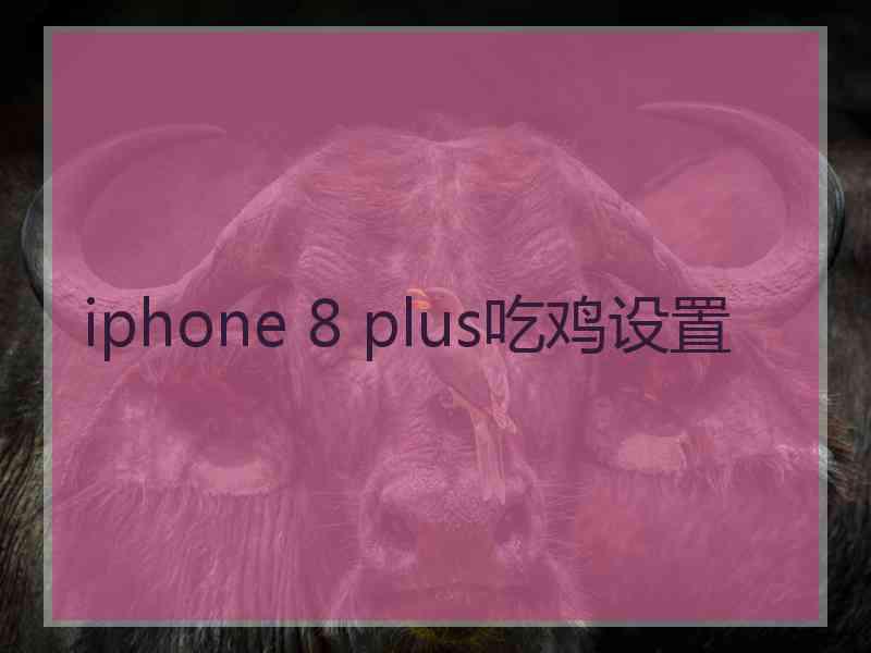 iphone 8 plus吃鸡设置