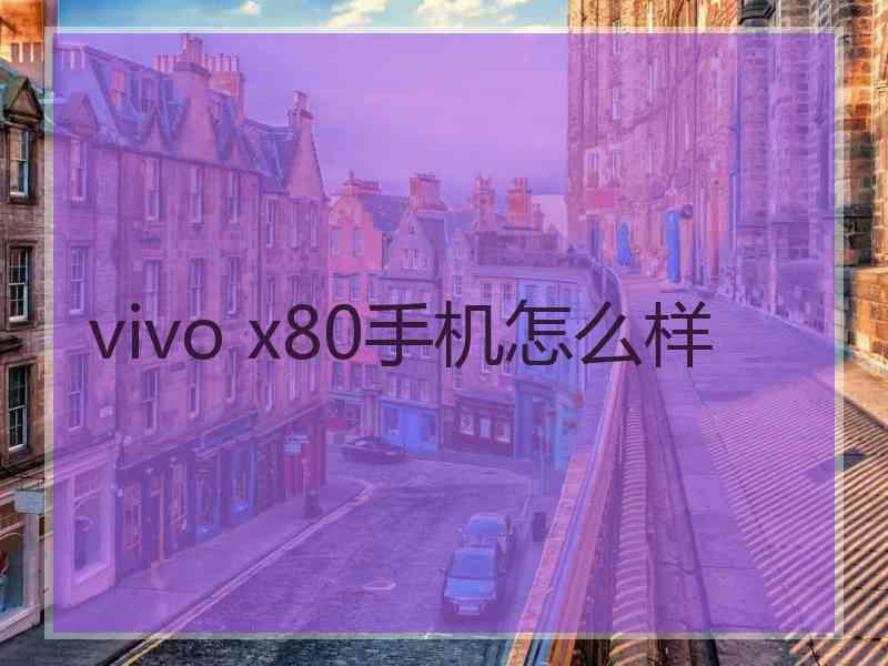 vivo x80手机怎么样