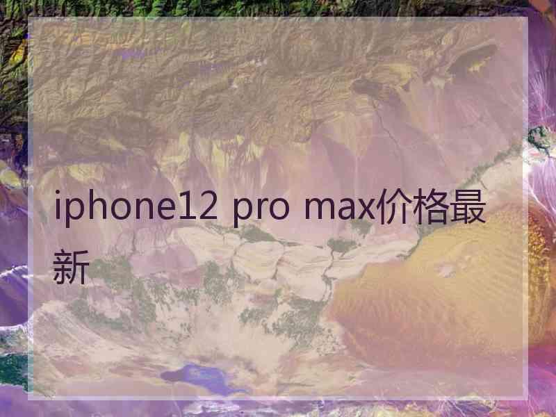 iphone12 pro max价格最新