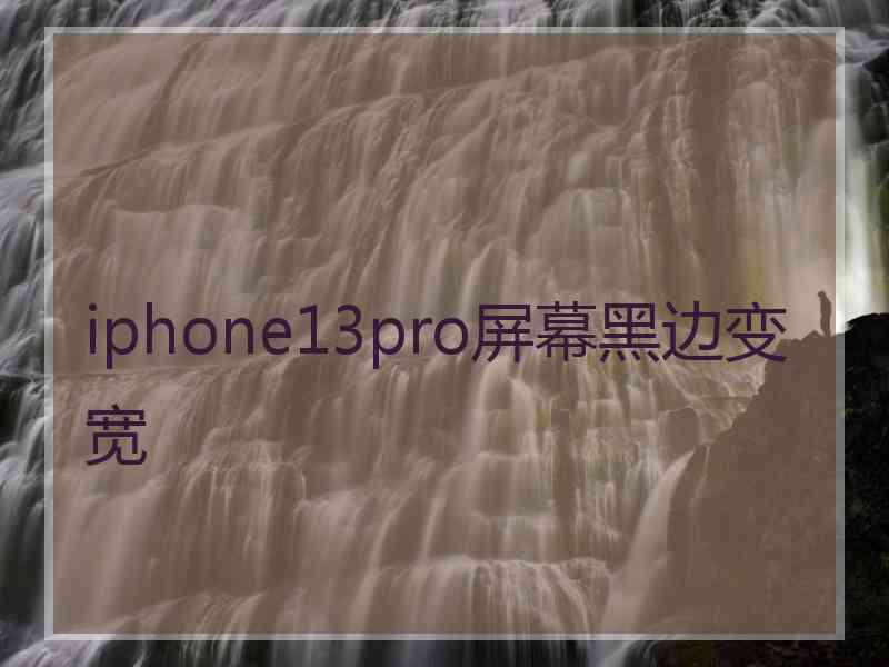 iphone13pro屏幕黑边变宽