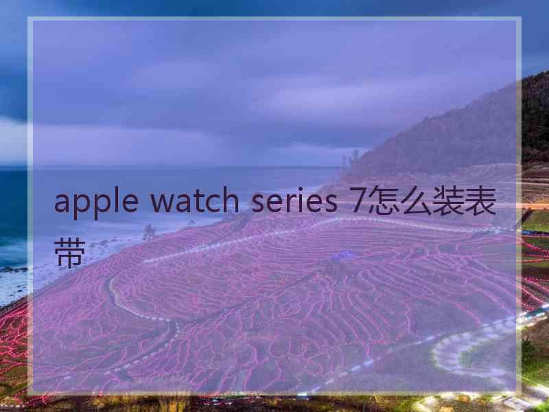 apple watch series 7怎么装表带