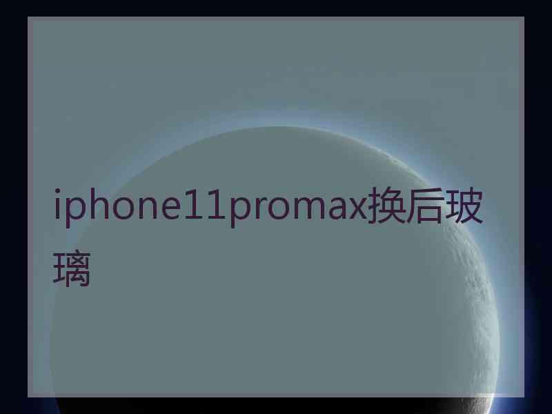 iphone11promax换后玻璃