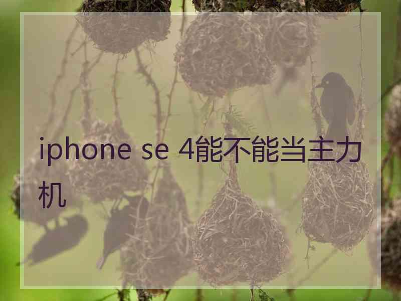 iphone se 4能不能当主力机