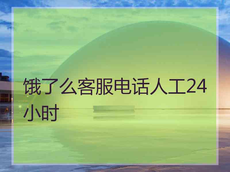 饿了么客服电话人工24小时