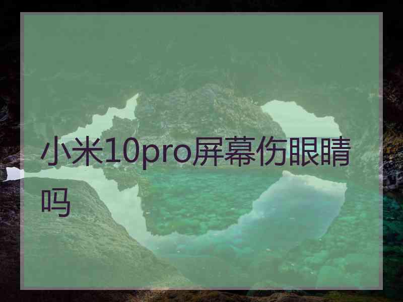 小米10pro屏幕伤眼睛吗