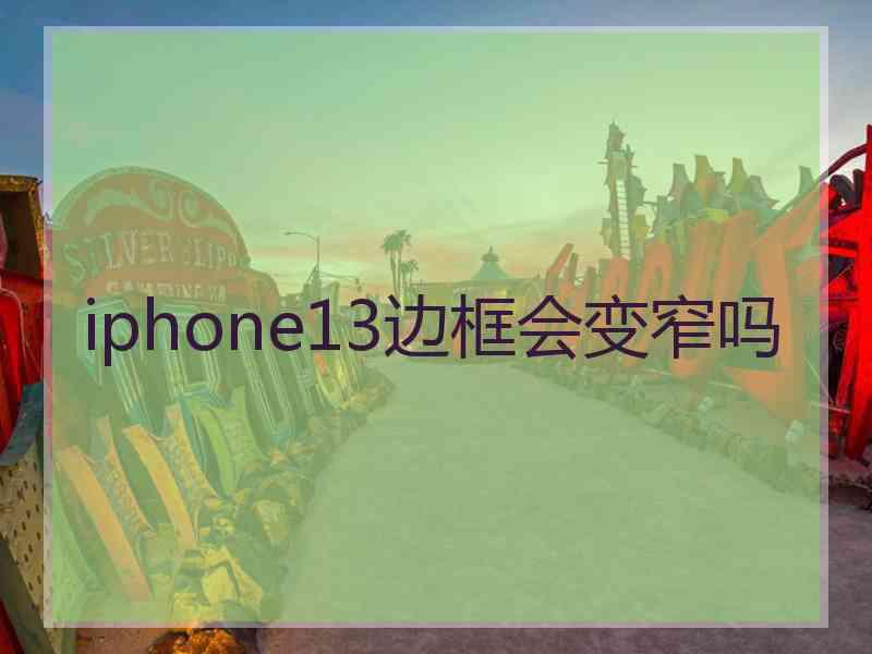 iphone13边框会变窄吗