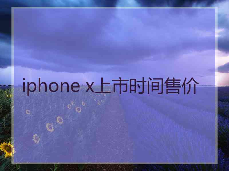 iphone x上市时间售价