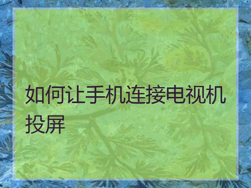 如何让手机连接电视机投屏