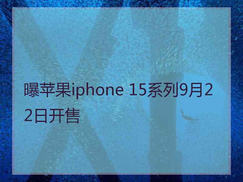 曝苹果iphone 15系列9月22日开售