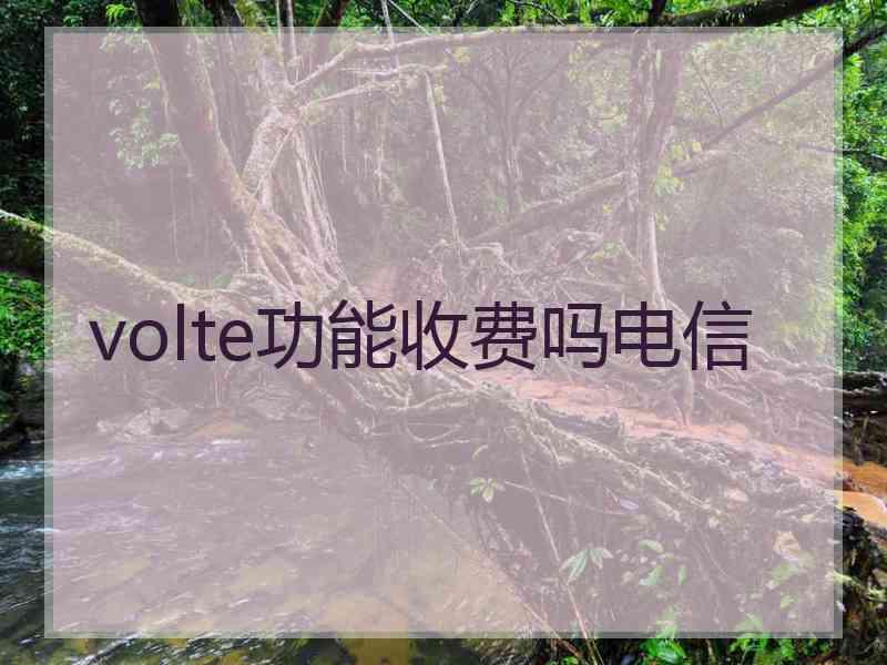 volte功能收费吗电信