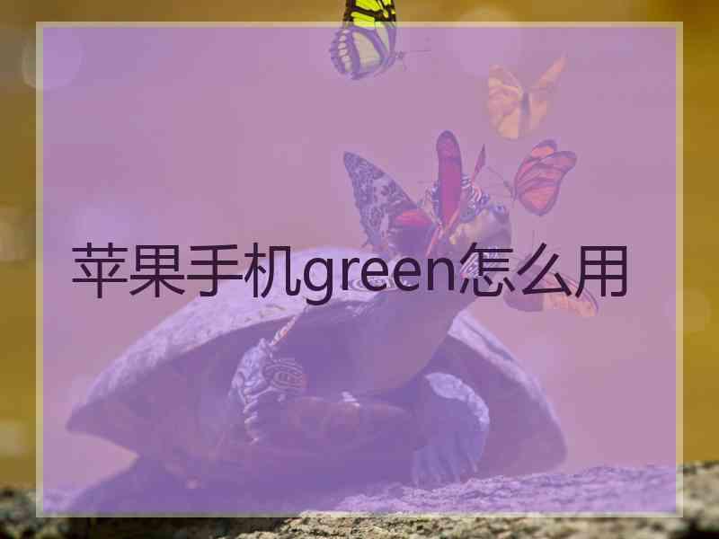 苹果手机green怎么用