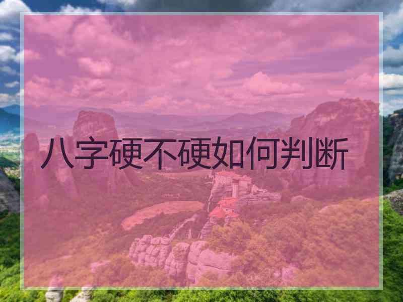 八字硬不硬如何判断