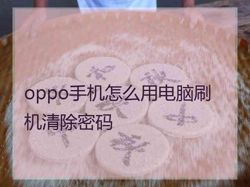 oppo手机怎么用电脑刷机清除密码