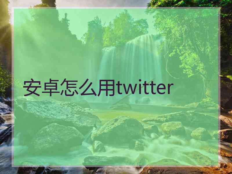 安卓怎么用twitter