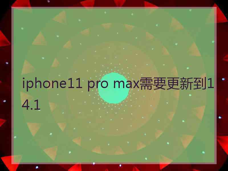 iphone11 pro max需要更新到14.1