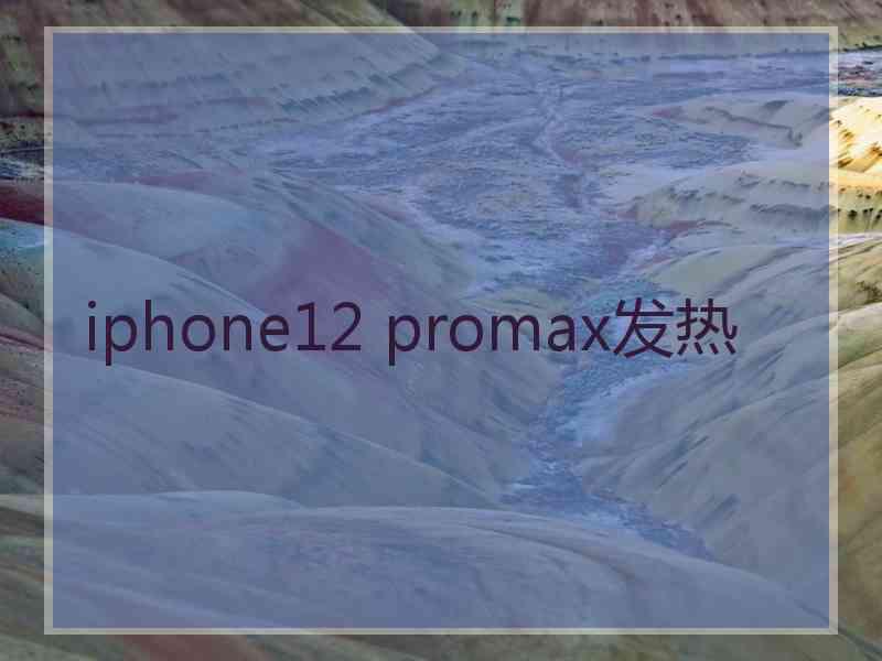 iphone12 promax发热