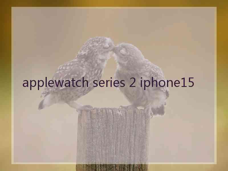 applewatch series 2 iphone15