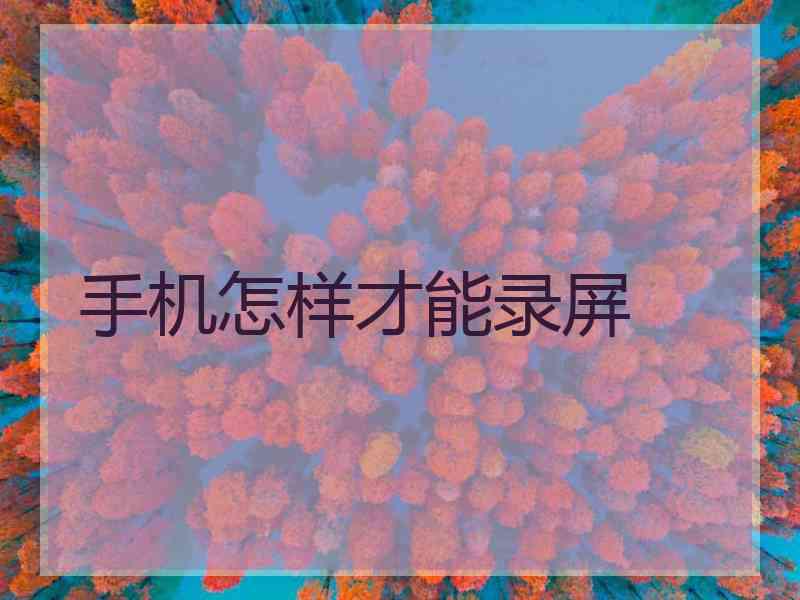 手机怎样才能录屏