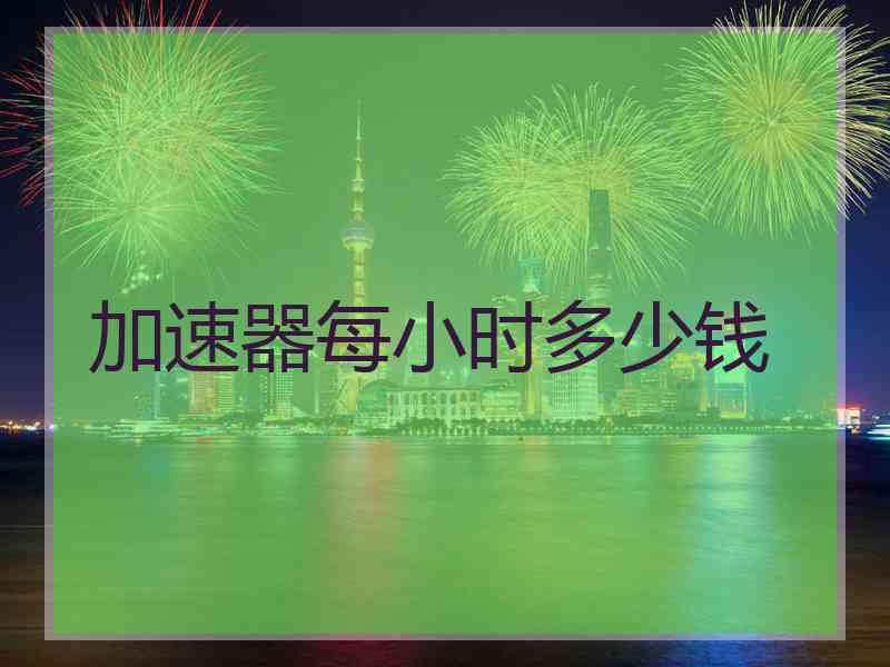 加速器每小时多少钱