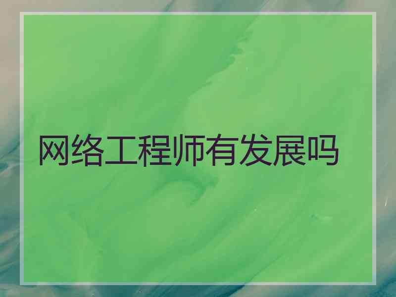 网络工程师有发展吗