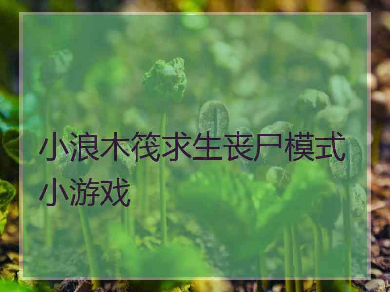 小浪木筏求生丧尸模式小游戏