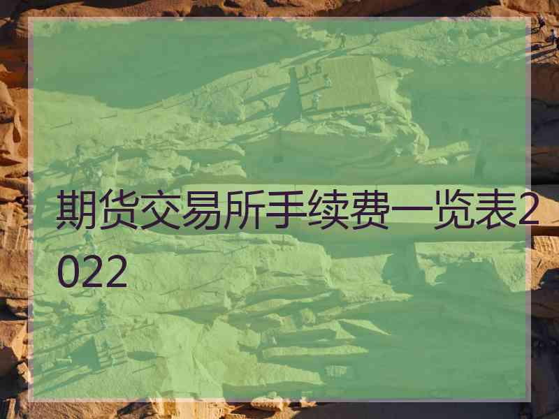 期货交易所手续费一览表2022