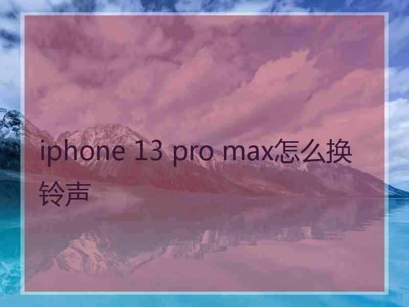 iphone 13 pro max怎么换铃声