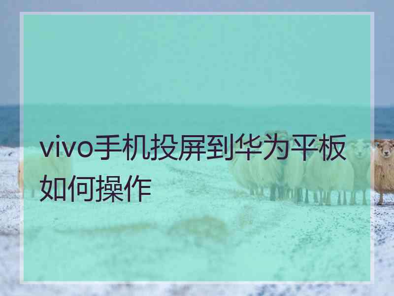 vivo手机投屏到华为平板如何操作