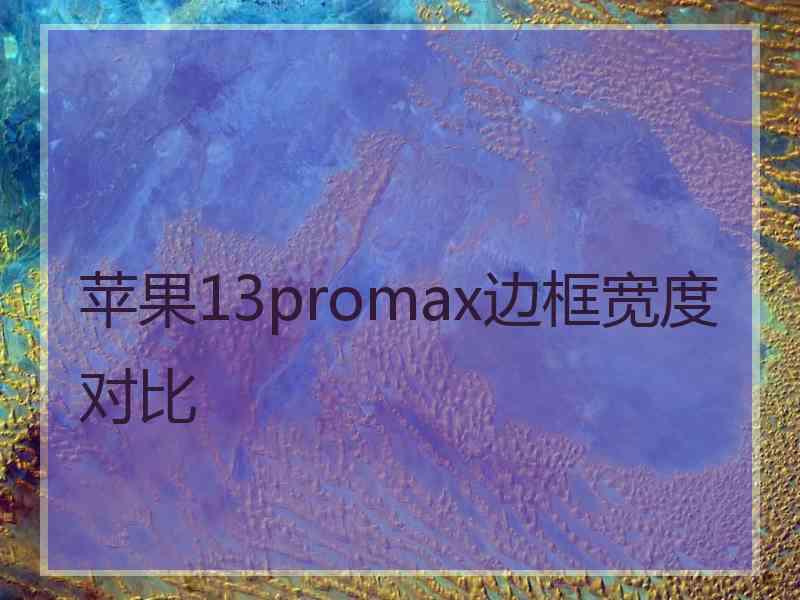 苹果13promax边框宽度对比