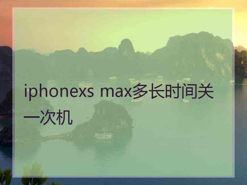 iphonexs max多长时间关一次机