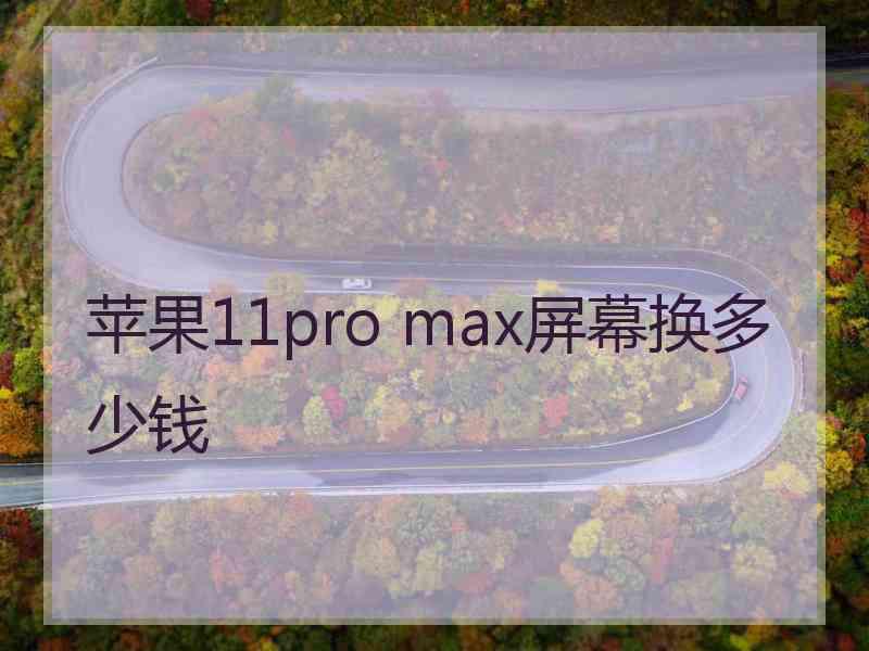 苹果11pro max屏幕换多少钱