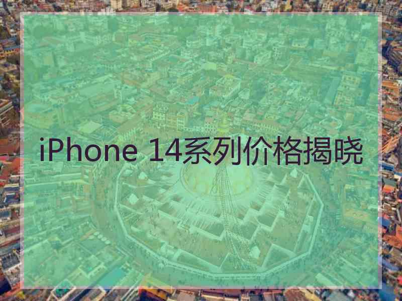 iPhone 14系列价格揭晓