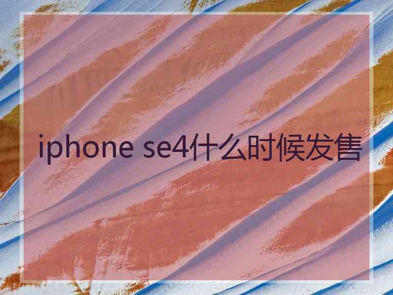 iphone se4什么时候发售