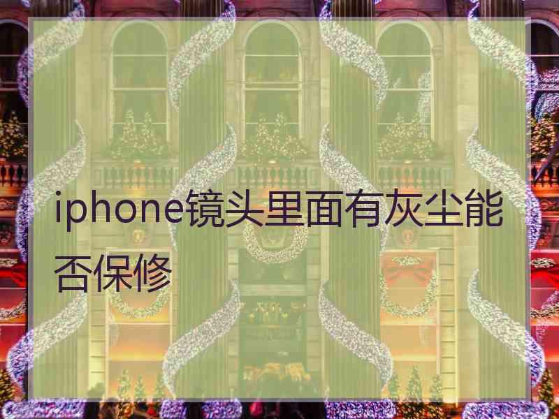 iphone镜头里面有灰尘能否保修