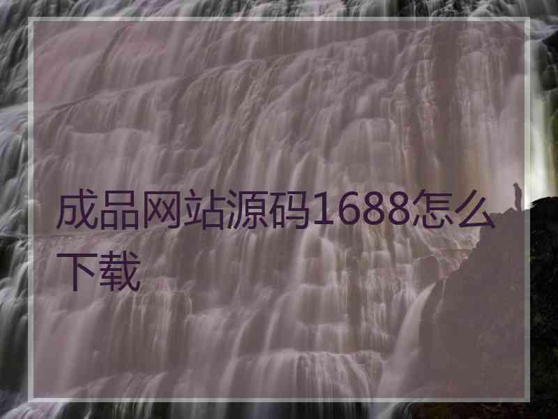 成品网站源码1688怎么下载