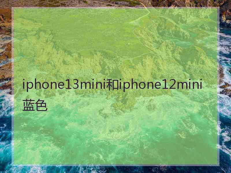 iphone13mini和iphone12mini蓝色