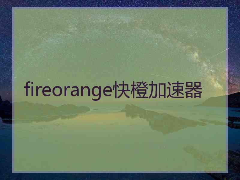 fireorange快橙加速器