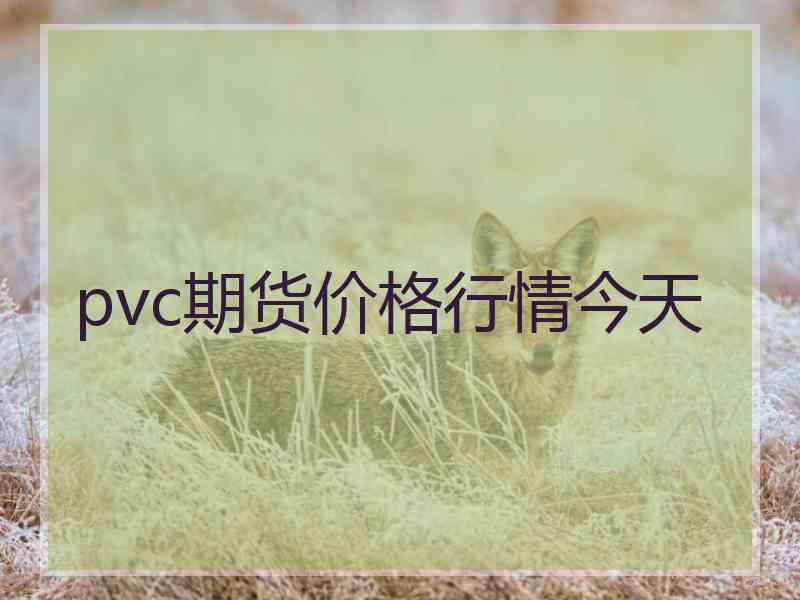 pvc期货价格行情今天