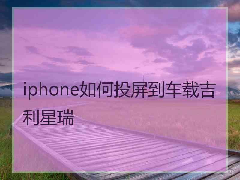 iphone如何投屏到车载吉利星瑞