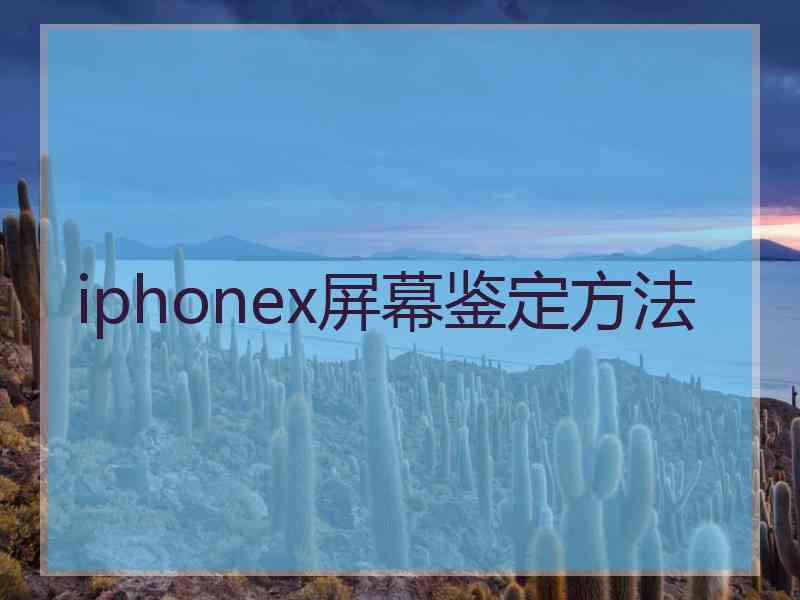 iphonex屏幕鉴定方法