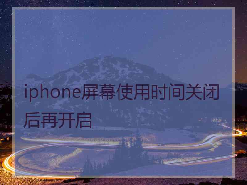 iphone屏幕使用时间关闭后再开启