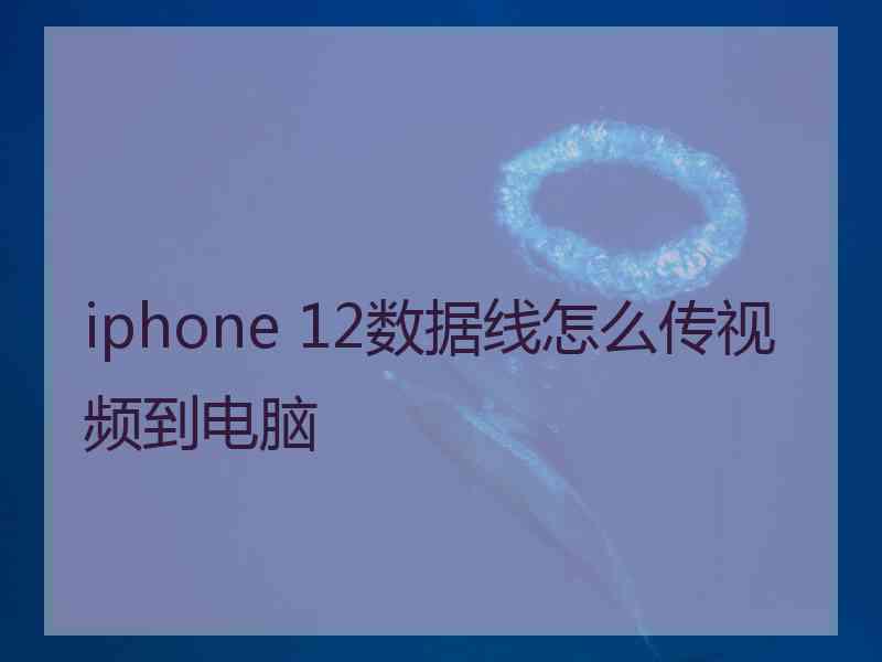 iphone 12数据线怎么传视频到电脑