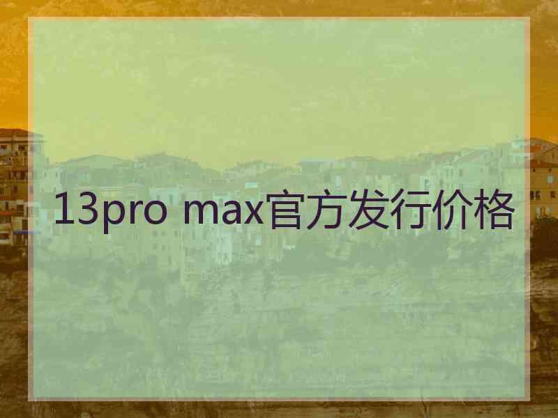 13pro max官方发行价格