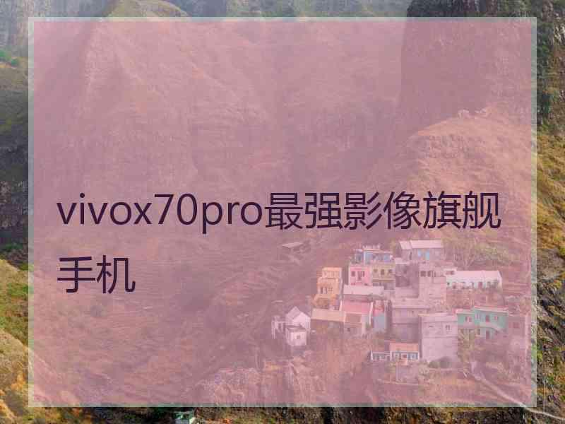 vivox70pro最强影像旗舰手机