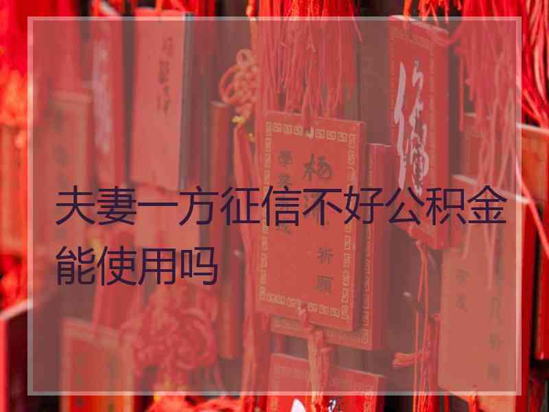 夫妻一方征信不好公积金能使用吗