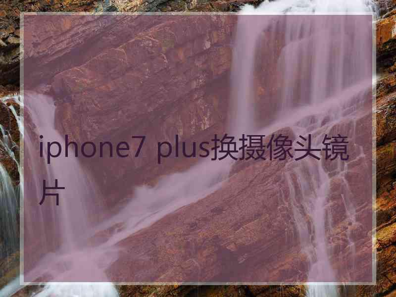 iphone7 plus换摄像头镜片