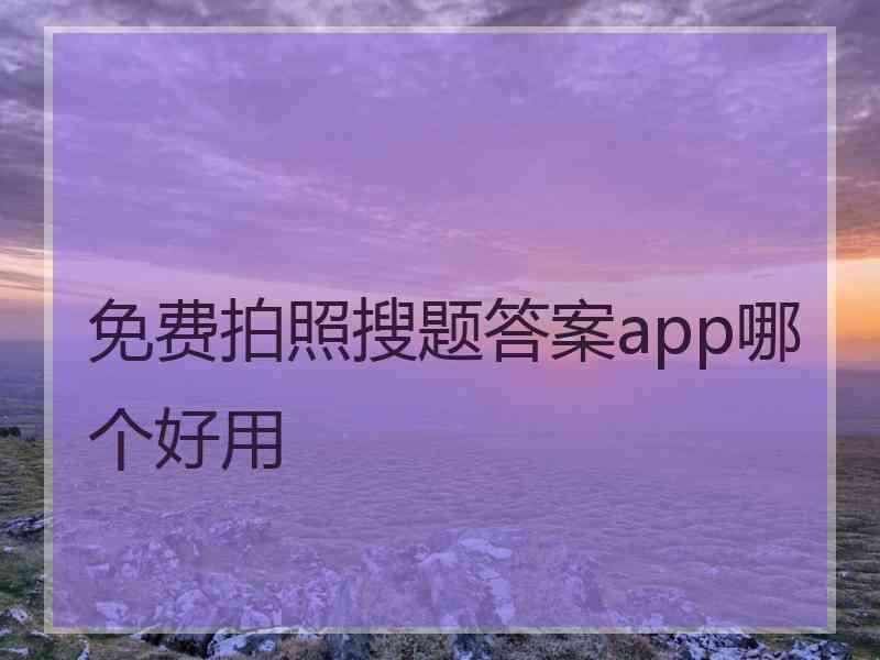 免费拍照搜题答案app哪个好用