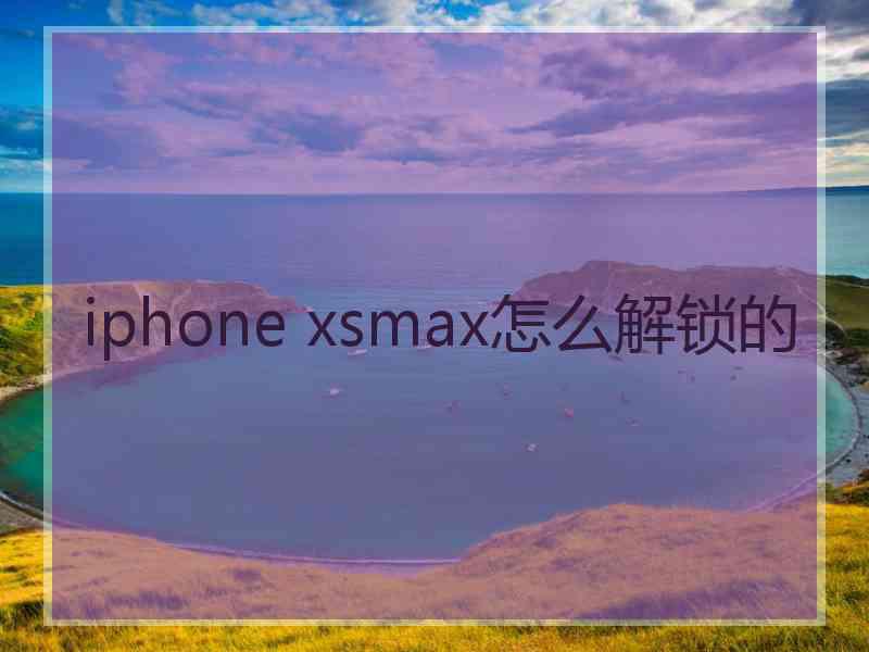 iphone xsmax怎么解锁的